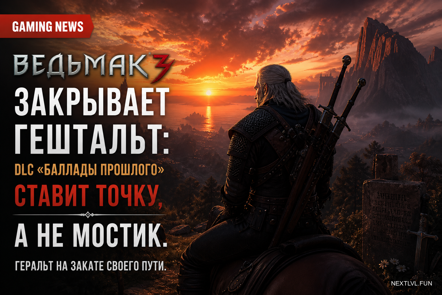«Ведьмак 3» закрывает гештальт: DLC «Баллады прошлого» ставит точку, а не мостик