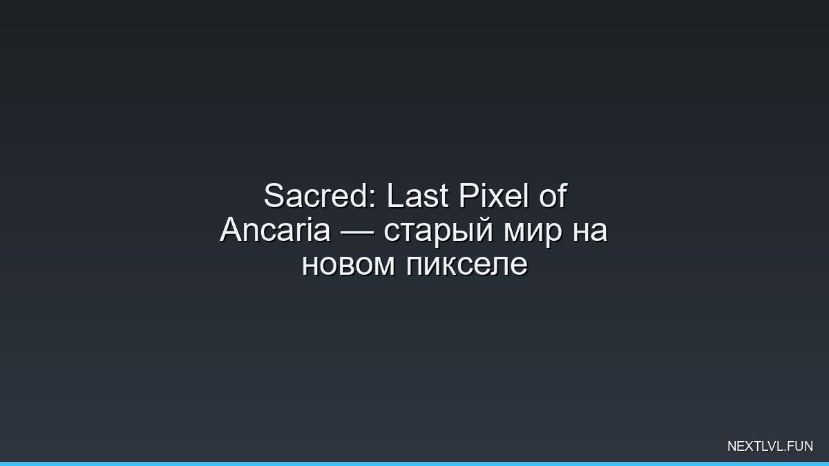 Sacred: Last Pixel of Ancaria — старый мир на новом пикселе