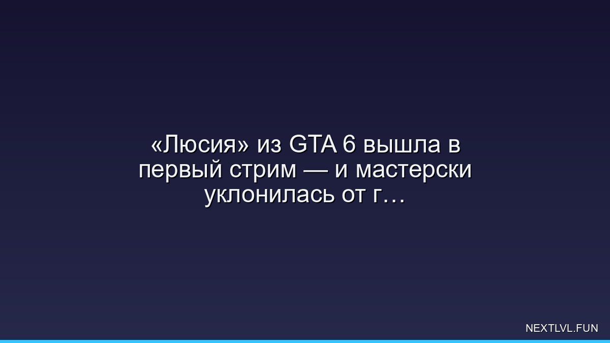 «Люсия» из GTA 6 вышла в первый стрим — и мастерски уклонилась от главных вопросов
